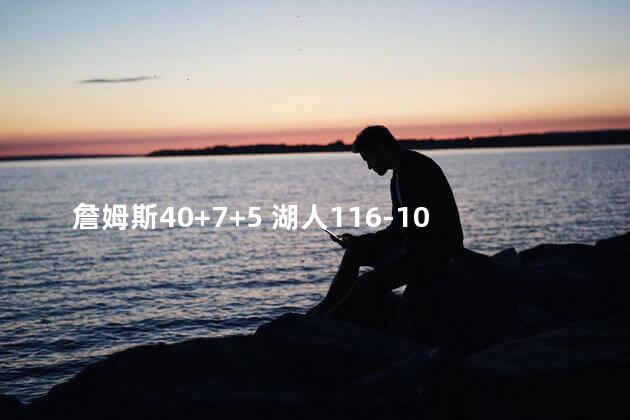 詹姆斯40+7+5 湖人116-104篮网